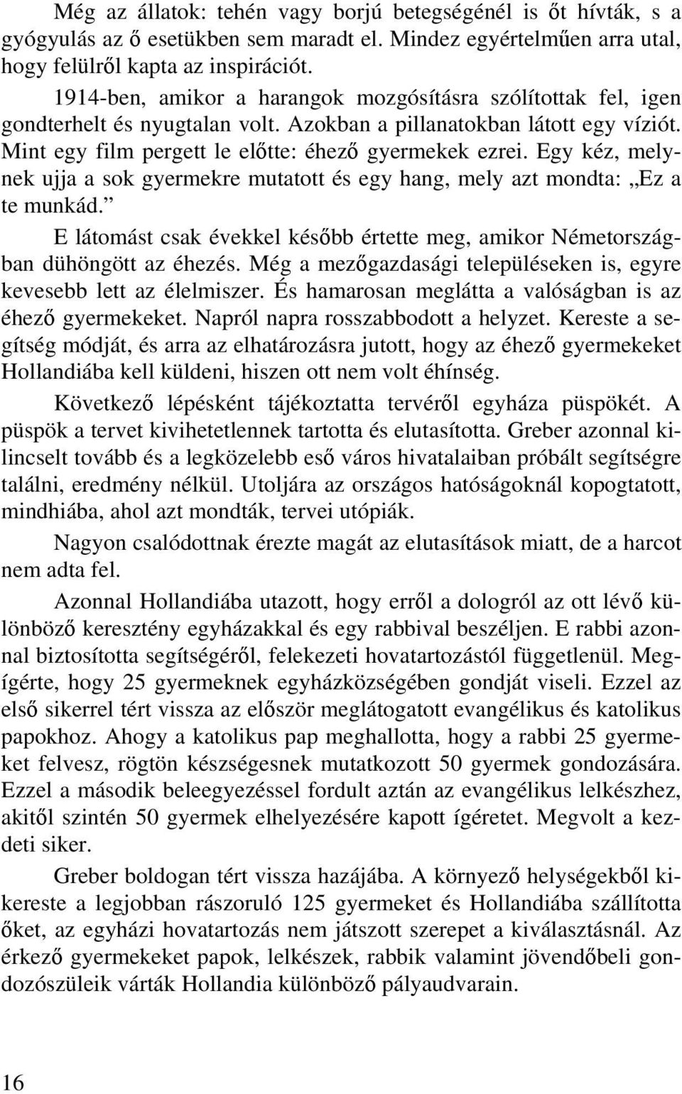 Egy kéz, melynek ujja a sok gyermekre mutatott és egy hang, mely azt mondta: Ez a te munkád. E látomást csak évekkel később értette meg, amikor Németországban dühöngött az éhezés.