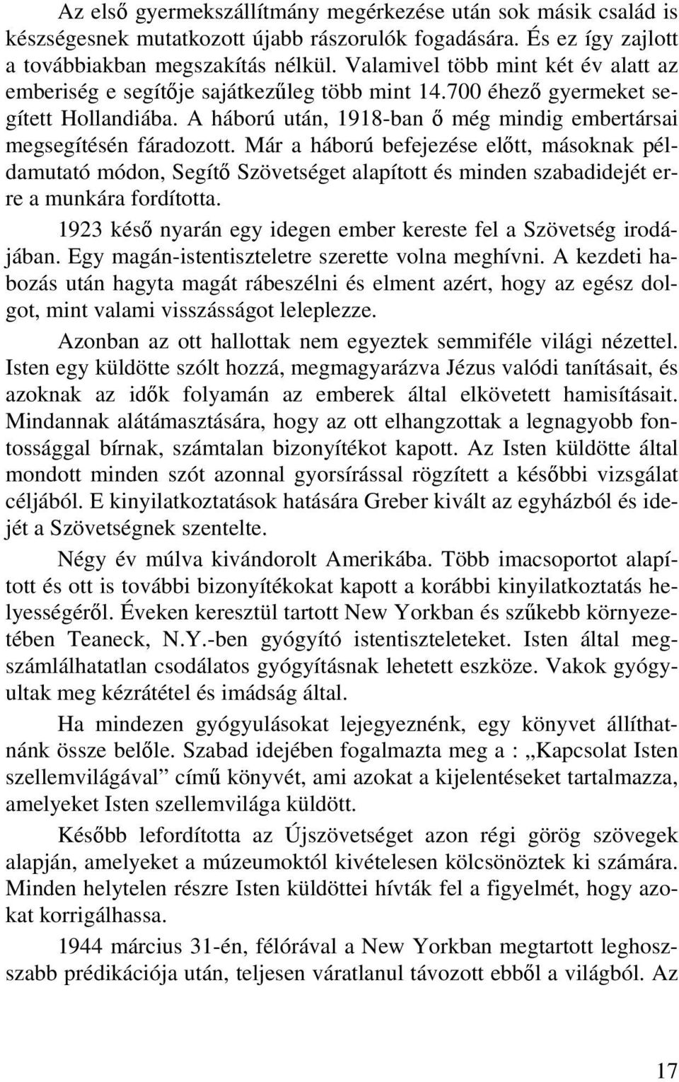 Már a háború befejezése előtt, másoknak példamutató módon, Segítő Szövetséget alapított és minden szabadidejét erre a munkára fordította.