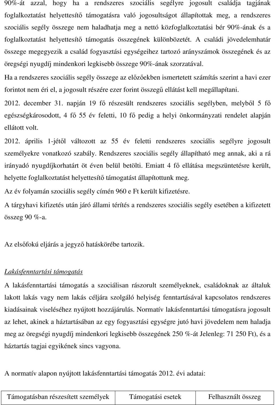 A családi jövedelemhatár összege megegyezik a család fogyasztási egységeihez tartozó arányszámok összegének és az öregségi nyugdíj mindenkori legkisebb összege 90%-ának szorzatával.
