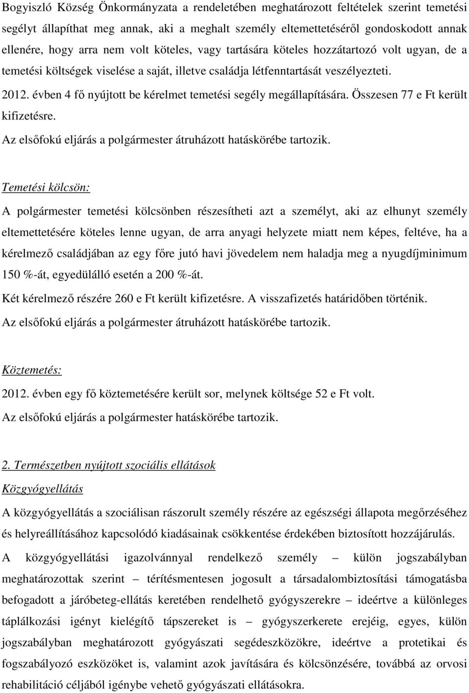 évben 4 fő nyújtott be kérelmet temetési segély megállapítására. Összesen 77 e Ft került kifizetésre. Az elsőfokú eljárás a polgármester átruházott hatáskörébe tartozik.