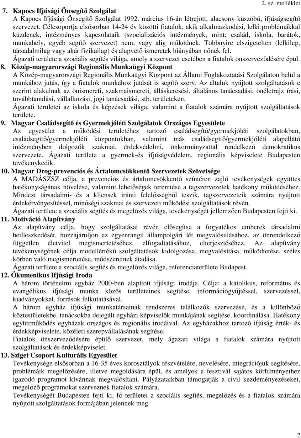 egyéb segítı szervezet) nem, vagy alig mőködnek. Többnyire elszigetelten (lelkileg, társadalmilag vagy akár fizikailag) és alapvetı ismeretek hiányában nınek fel.