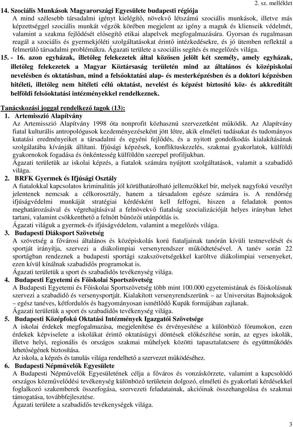 Gyorsan és rugalmasan reagál a szociális és gyermekjóléti szolgáltatásokat érintı intézkedésekre, és jó ütemben reflektál a felmerülı társadalmi problémákra.