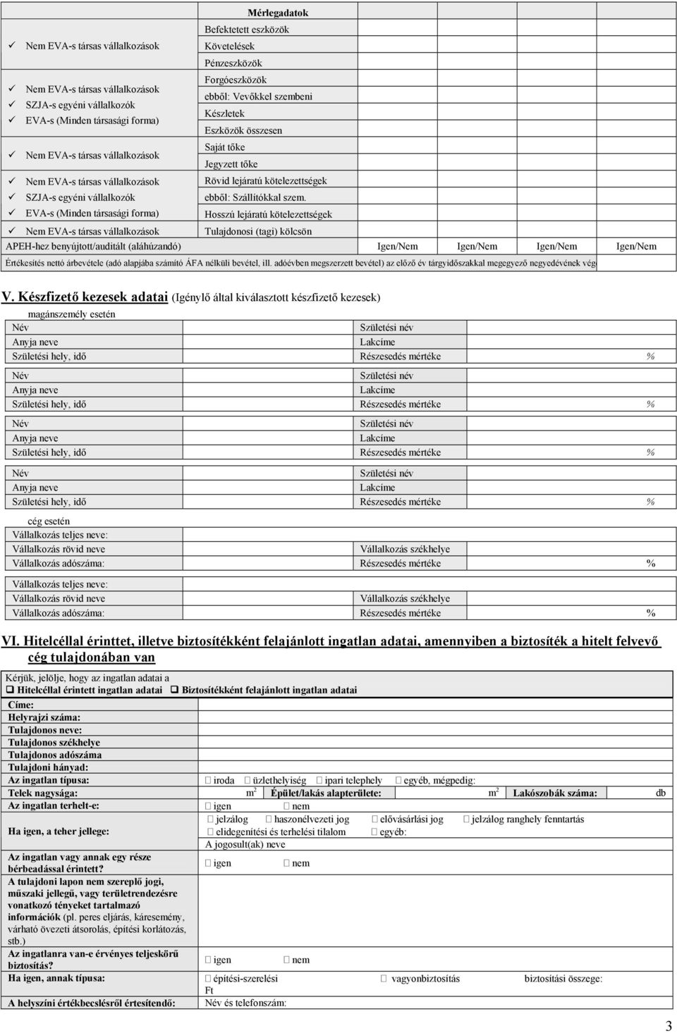 Hosszú lejáratú kötelezettségek Tulajdonosi (tagi) kölcsön APEH-hez benyújtott/auditált (aláhúzandó) Igen/Nem Igen/Nem Igen/Nem Igen/Nem Értékesítés nettó árbevétele (adó alapjába számító ÁFA nélküli