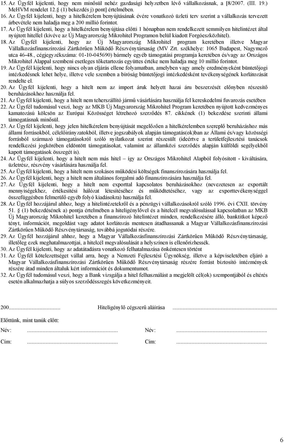 Az Ügyfél kijelenti, hogy a hitelkérelem benyújtása előtti 1 hónapban rendelkezett semmilyen hitelintézet által nyújtott hitellel (kivéve az Új Magyarország Mikrohitel Programon belül kiadott