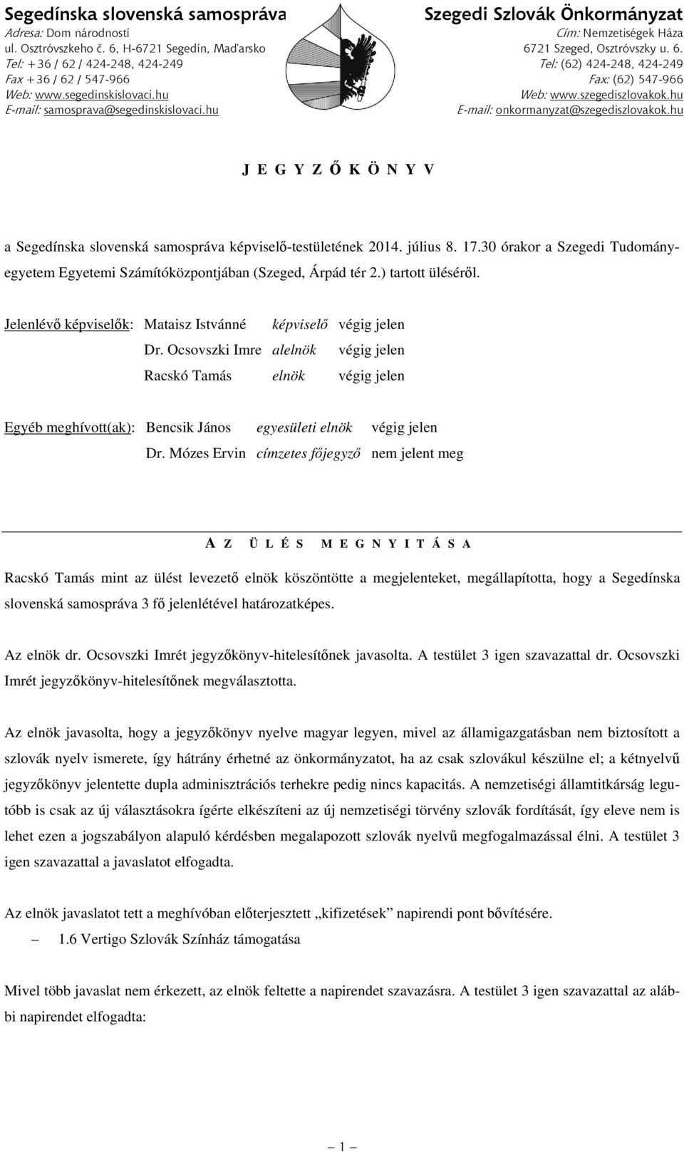 Ocsovszki Imre alelnök végig jelen Racskó Tamás elnök végig jelen Egyéb meghívott(ak): Bencsik János egyesületi elnök végig jelen Dr.