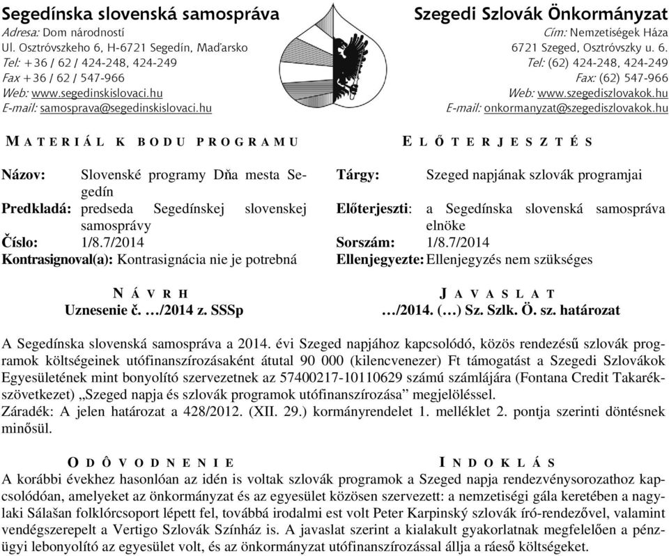 évi Szeged napjához kapcsolódó, közös rendezésű szlovák programok költségeinek utófinanszírozásaként átutal 90 000 (kilencvenezer) Ft támogatást a Szegedi Szlovákok Egyesületének mint bonyolító