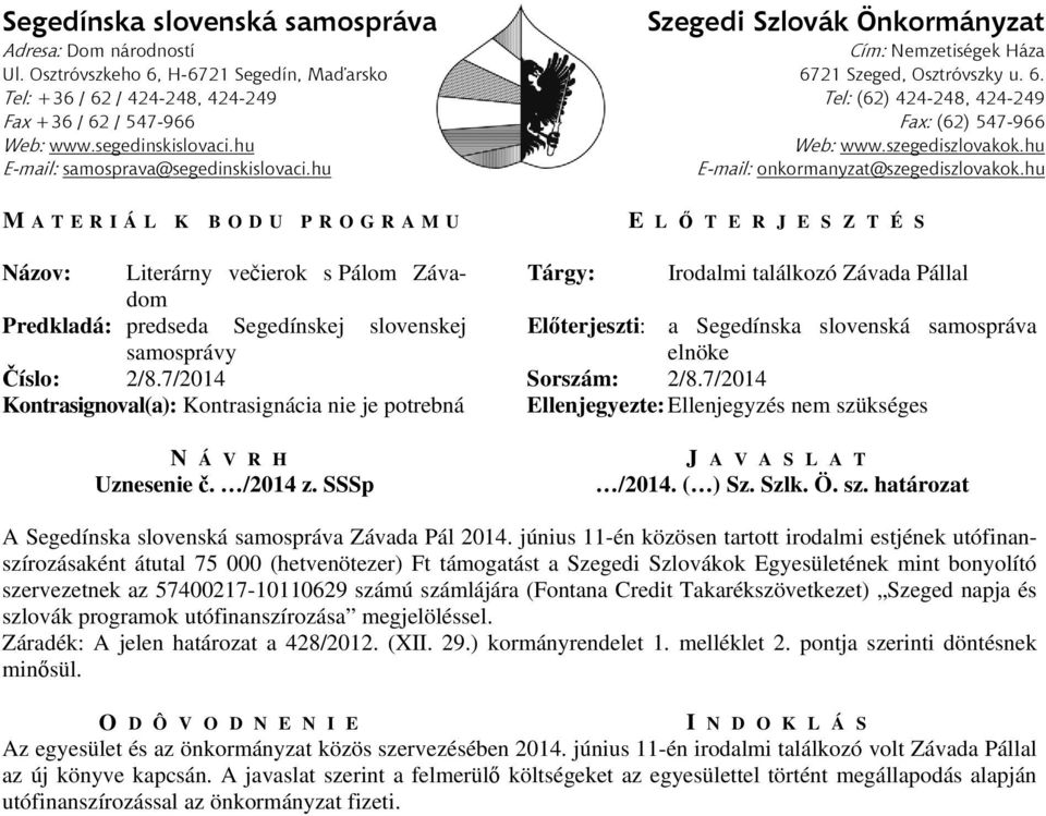 június 11-én közösen tartott irodalmi estjének utófinanszírozásaként átutal 75 000 (hetvenötezer) Ft támogatást a Szegedi Szlovákok Egyesületének mint bonyolító szervezetnek az 57400217-10110629