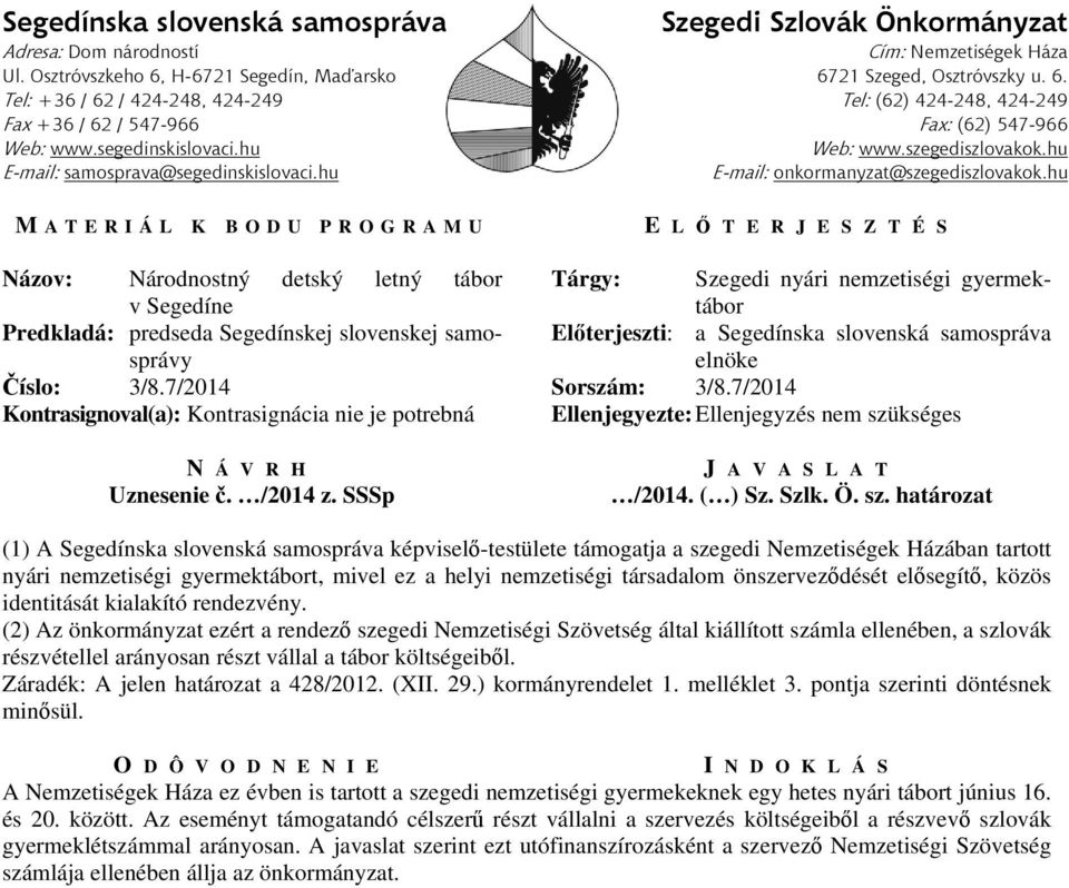 7/2014 (1) A Segedínska slovenská samospráva képviselő-testülete támogatja a szegedi Nemzetiségek Házában tartott nyári nemzetiségi gyermektábort, mivel ez a helyi nemzetiségi társadalom