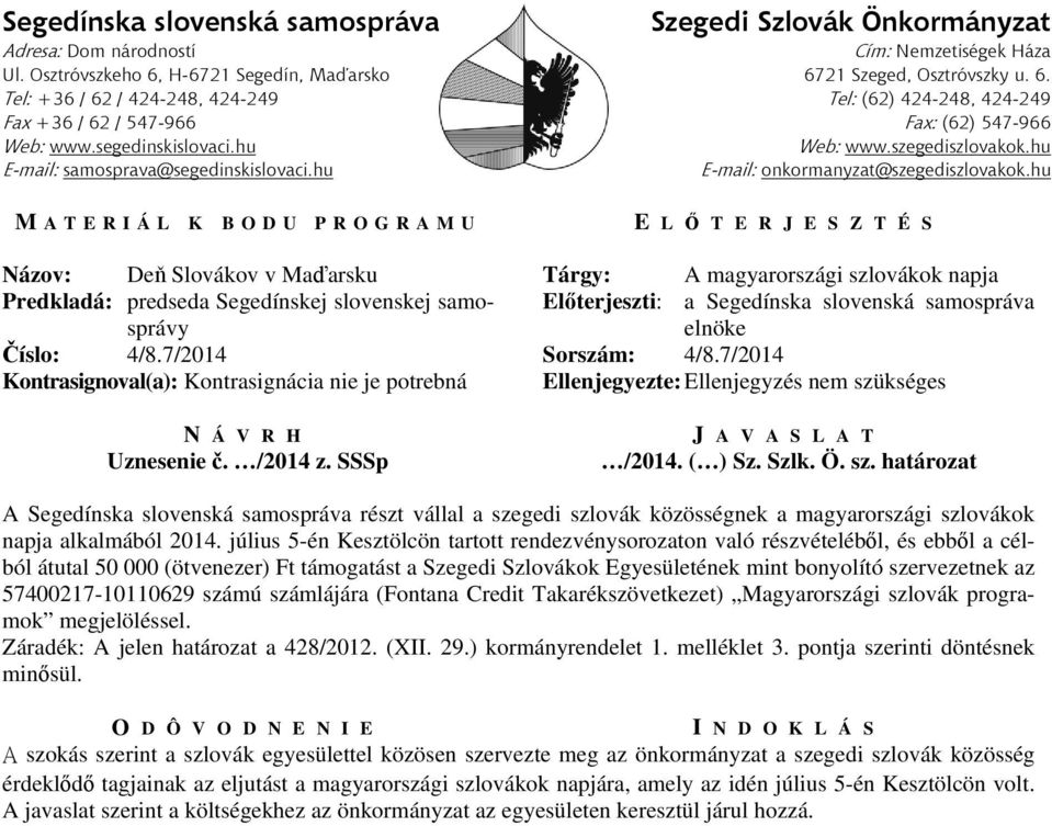 július 5-én Kesztölcön tartott rendezvénysorozaton való részvételéből, és ebből a célból átutal 50 000 (ötvenezer) Ft támogatást a Szegedi Szlovákok Egyesületének mint bonyolító szervezetnek az