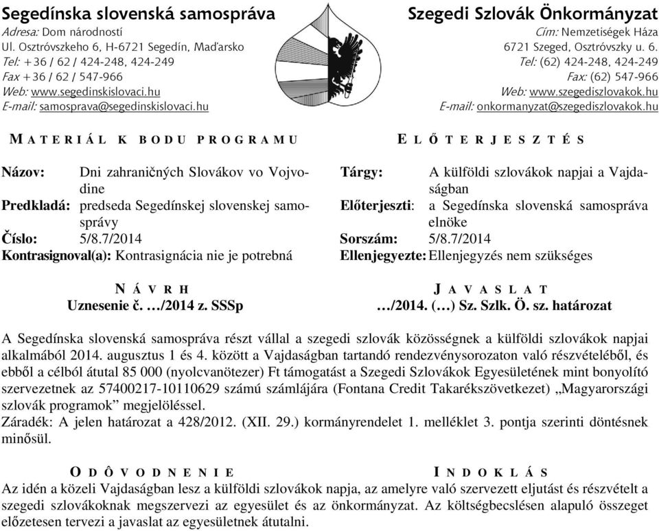 között a Vajdaságban tartandó rendezvénysorozaton való részvételéből, és ebből a célból átutal 85 000 (nyolcvanötezer) Ft támogatást a Szegedi Szlovákok Egyesületének mint bonyolító szervezetnek az