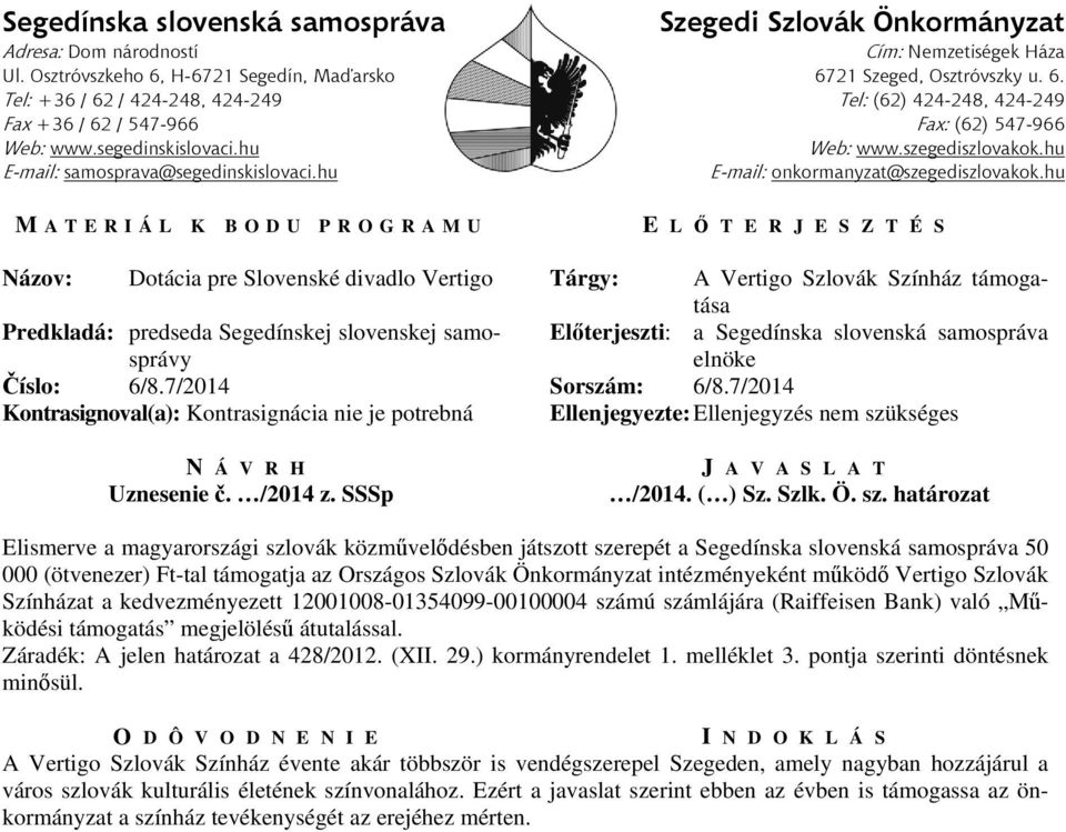 7/2014 Elismerve a magyarországi szlovák közművelődésben játszott szerepét a Segedínska slovenská samospráva 50 000 (ötvenezer) Ft-tal támogatja az Országos Szlovák Önkormányzat intézményeként működő