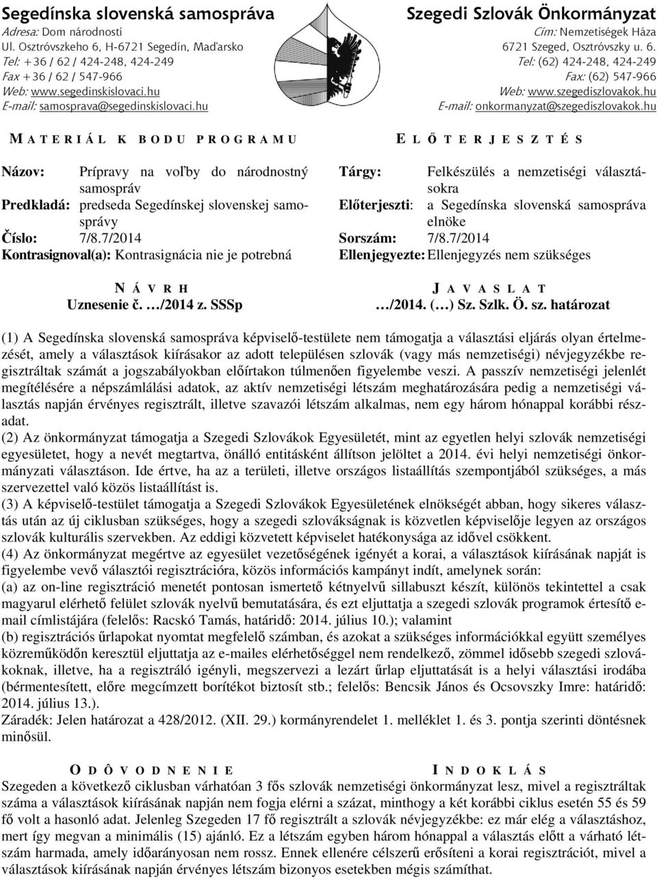 7/2014 (1) A Segedínska slovenská samospráva képviselő-testülete nem támogatja a választási eljárás olyan értelmezését, amely a választások kiírásakor az adott településen szlovák (vagy más