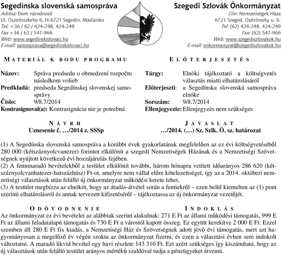 7/2014 (1) A Segedínska slovenská samospráva a korábbi évek gyakorlatának megfelelően az ez évi költségvetéséből 280 000 (kétszáznyolcvanezer) forintot elkülönít a szegedi Nemzetiségek Házának és a