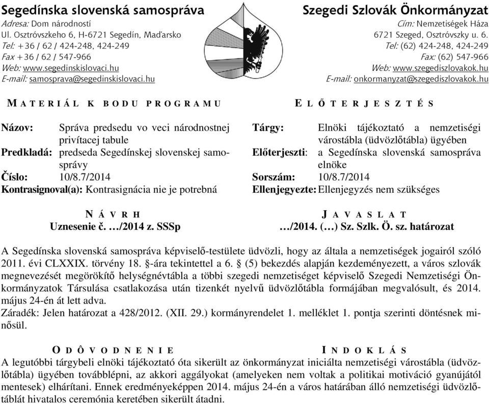 7/2014 A Segedínska slovenská samospráva képviselő-testülete üdvözli, hogy az általa a nemzetiségek jogairól szóló 2011. évi CLXXIX. törvény 18. -ára tekintettel a 6.