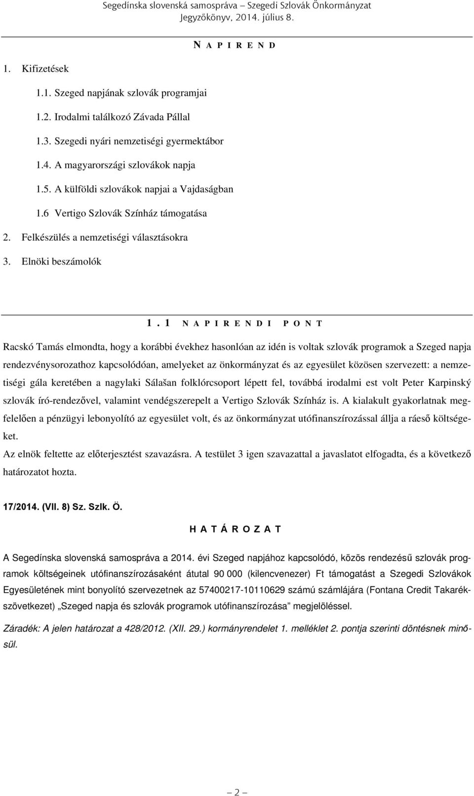 1 N A P I R E N D I P O N T Racskó Tamás elmondta, hogy a korábbi évekhez hasonlóan az idén is voltak szlovák programok a Szeged napja rendezvénysorozathoz kapcsolódóan, amelyeket az önkormányzat és