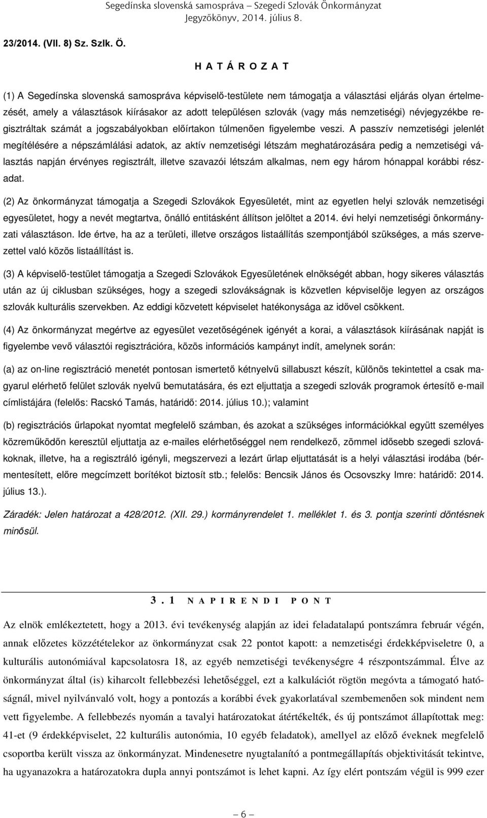 névjegyzékbe regisztráltak számát a jogszabályokban előírtakon túlmenően figyelembe veszi.