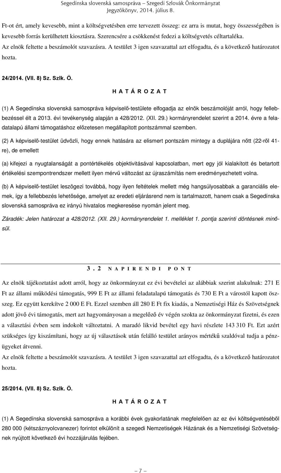 8) Sz. Szlk. Ö. (1) A Segedínska slovenská samospráva képviselő-testülete elfogadja az elnök beszámolóját arról, hogy fellebbezéssel élt a 2013. évi tevékenység alapján a 428/2012. (XII. 29.
