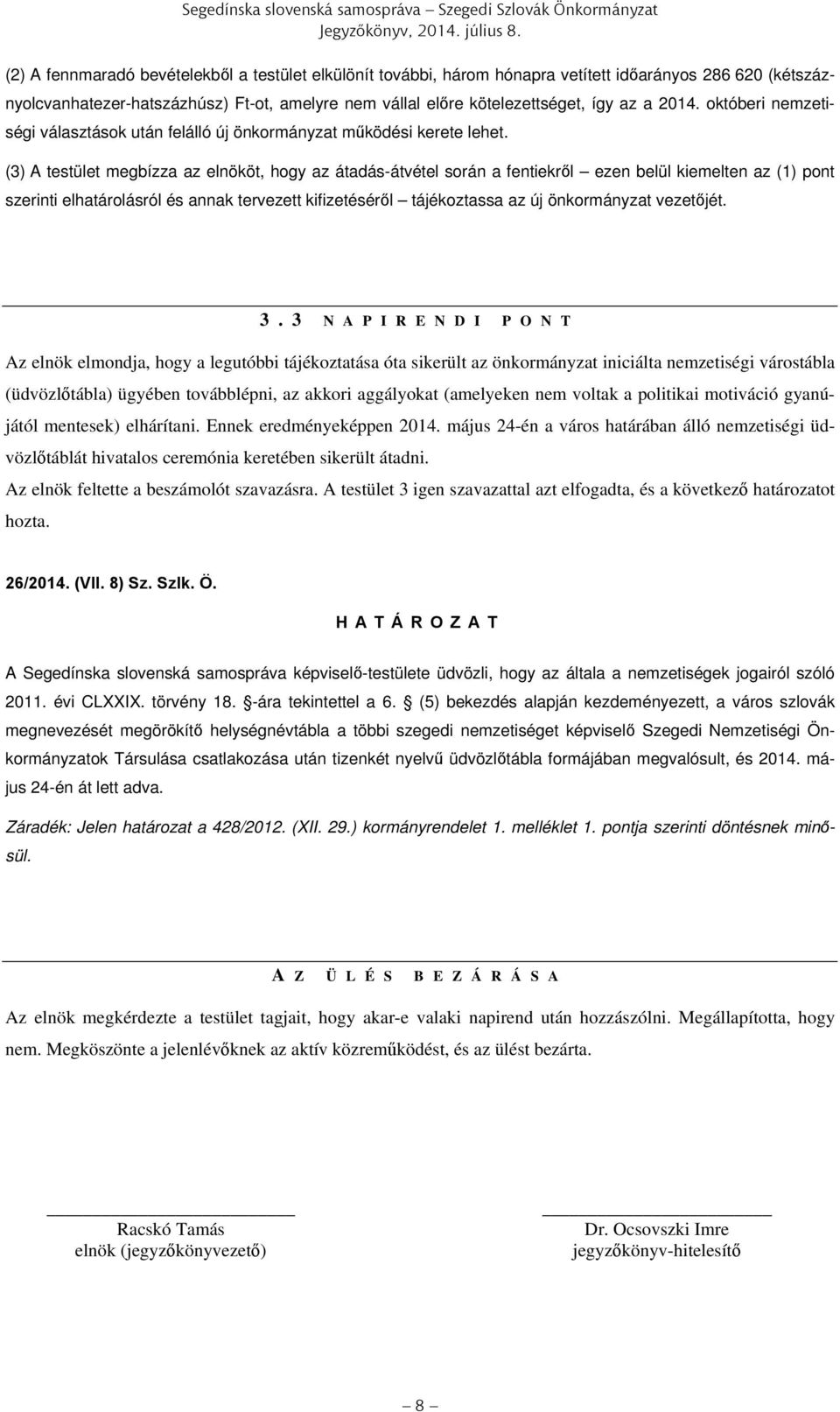 2014. októberi nemzetiségi választások után felálló új önkormányzat működési kerete lehet.