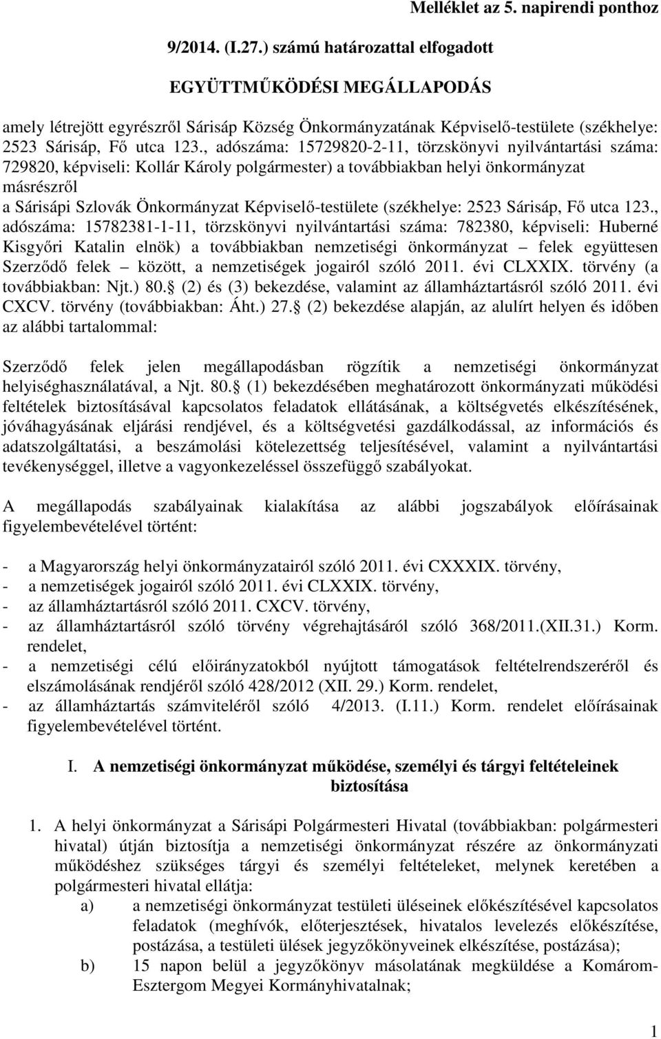 , adószáma: 15729820-2-11, törzskönyvi nyilvántartási száma: 729820, képviseli: Kollár Károly polgármester) a továbbiakban helyi önkormányzat másrészről a Sárisápi Szlovák Önkormányzat