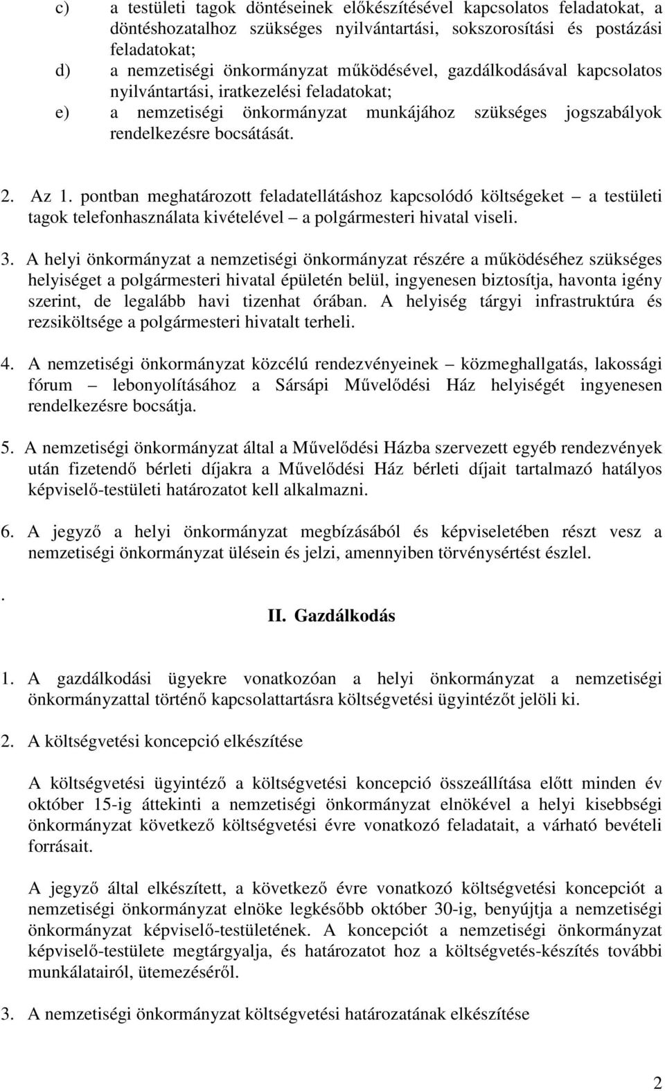 pontban meghatározott feladatellátáshoz kapcsolódó költségeket a testületi tagok telefonhasználata kivételével a polgármesteri hivatal viseli. 3.