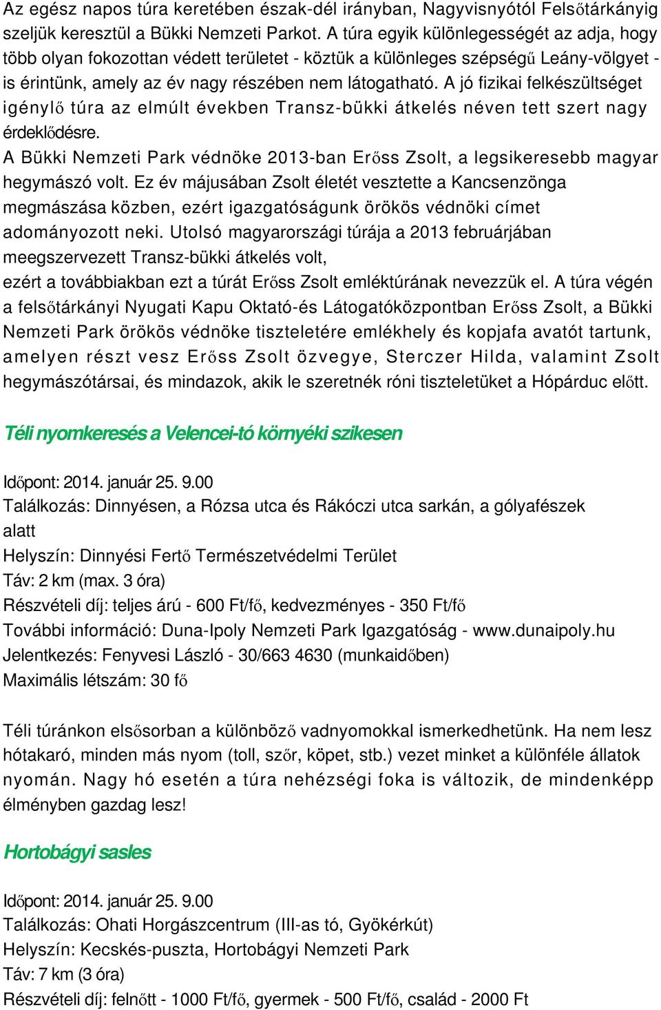 A jó fizikai felkészültséget igénylő túra az elmúlt években Transz-bükki átkelés néven tett szert nagy érdeklődésre.