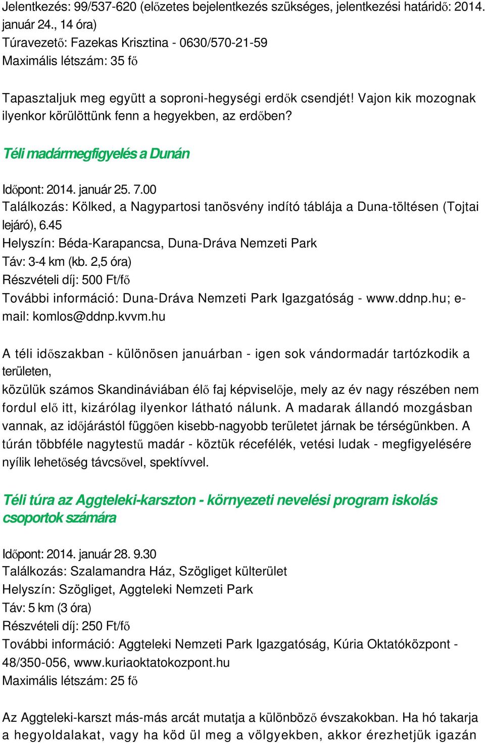Vajon kik mozognak ilyenkor körülöttünk fenn a hegyekben, az erdőben? Téli madármegfigyelés a Dunán Időpont: 2014. január 25. 7.