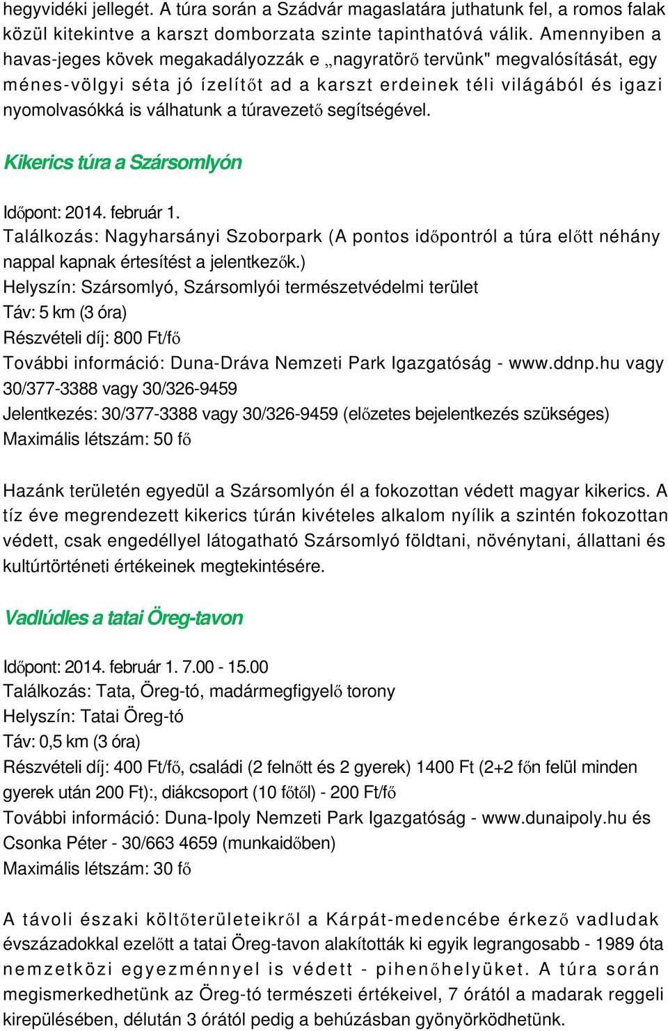 túravezető segítségével. Kikerics túra a Szársomlyón Időpont: 2014. február 1. Találkozás: Nagyharsányi Szoborpark (A pontos időpontról a túra előtt néhány nappal kapnak értesítést a jelentkezők.