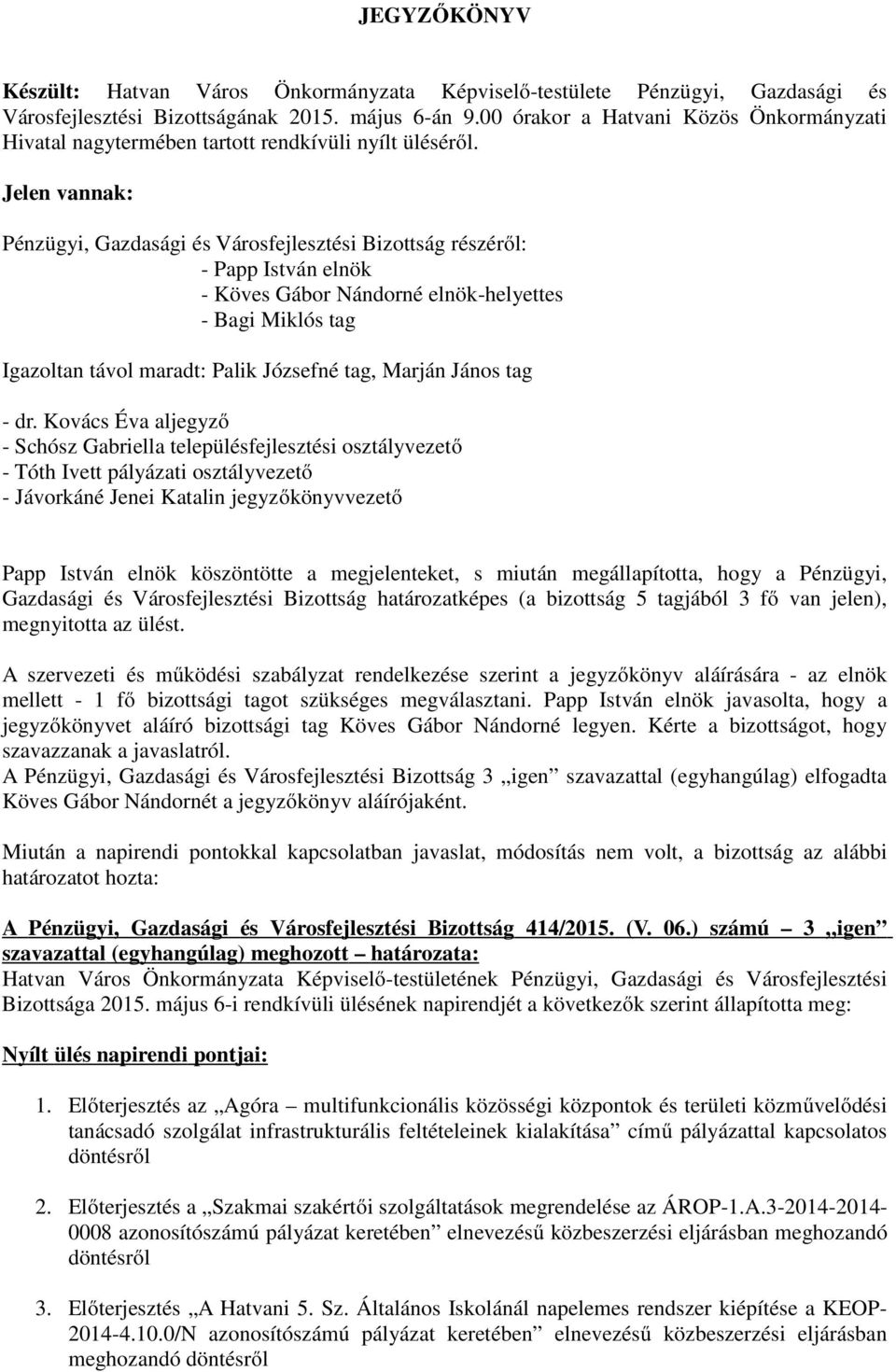 Jelen vannak: Pénzügyi, Gazdasági és Városfejlesztési Bizottság részéről: - Papp István elnök - Köves Gábor Nándorné elnök-helyettes - Bagi Miklós tag Igazoltan távol maradt: Palik Józsefné tag,