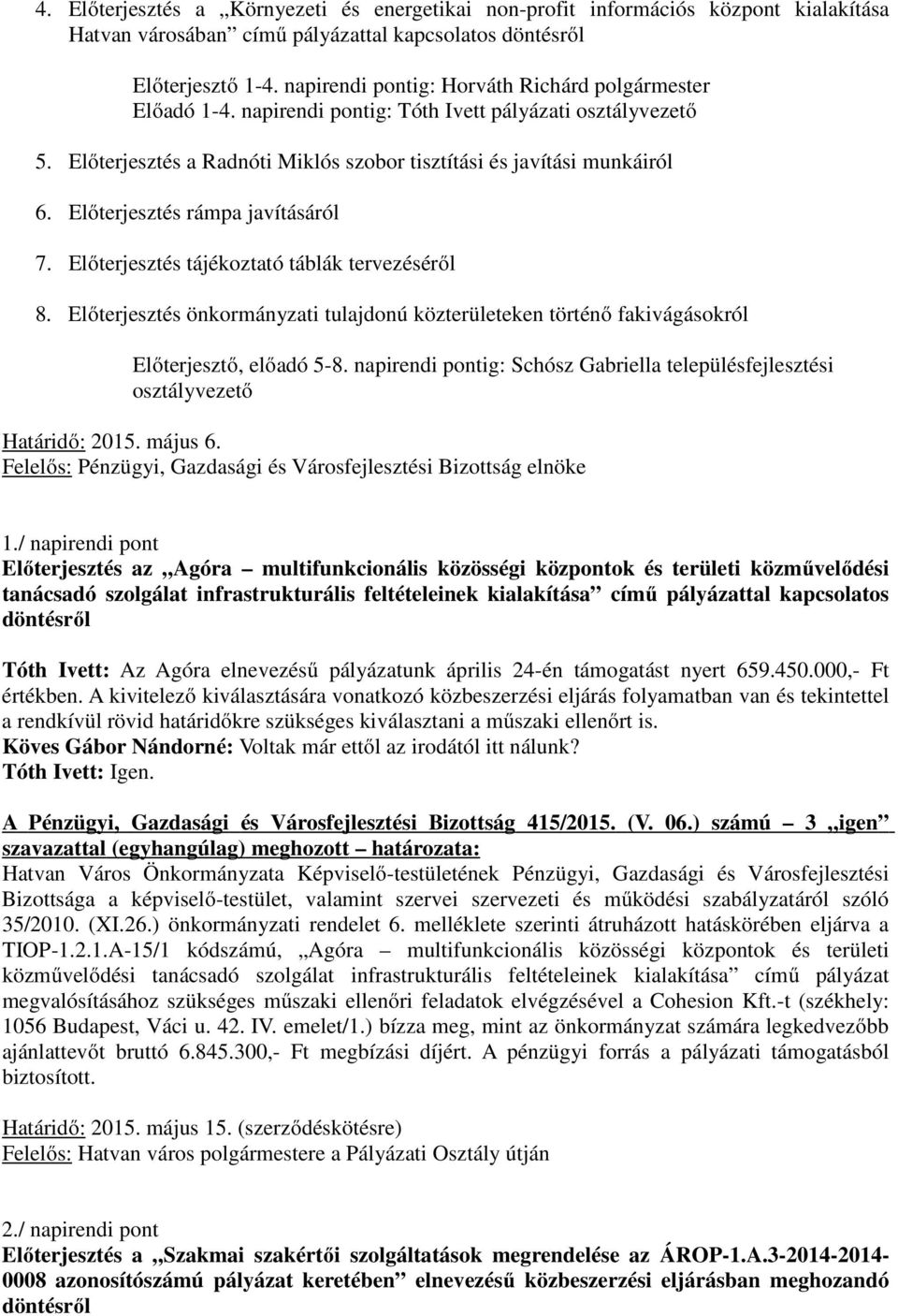 Előterjesztés rámpa javításáról 7. Előterjesztés tájékoztató táblák tervezéséről 8. Előterjesztés önkormányzati tulajdonú közterületeken történő fakivágásokról Előterjesztő, előadó 5-8.