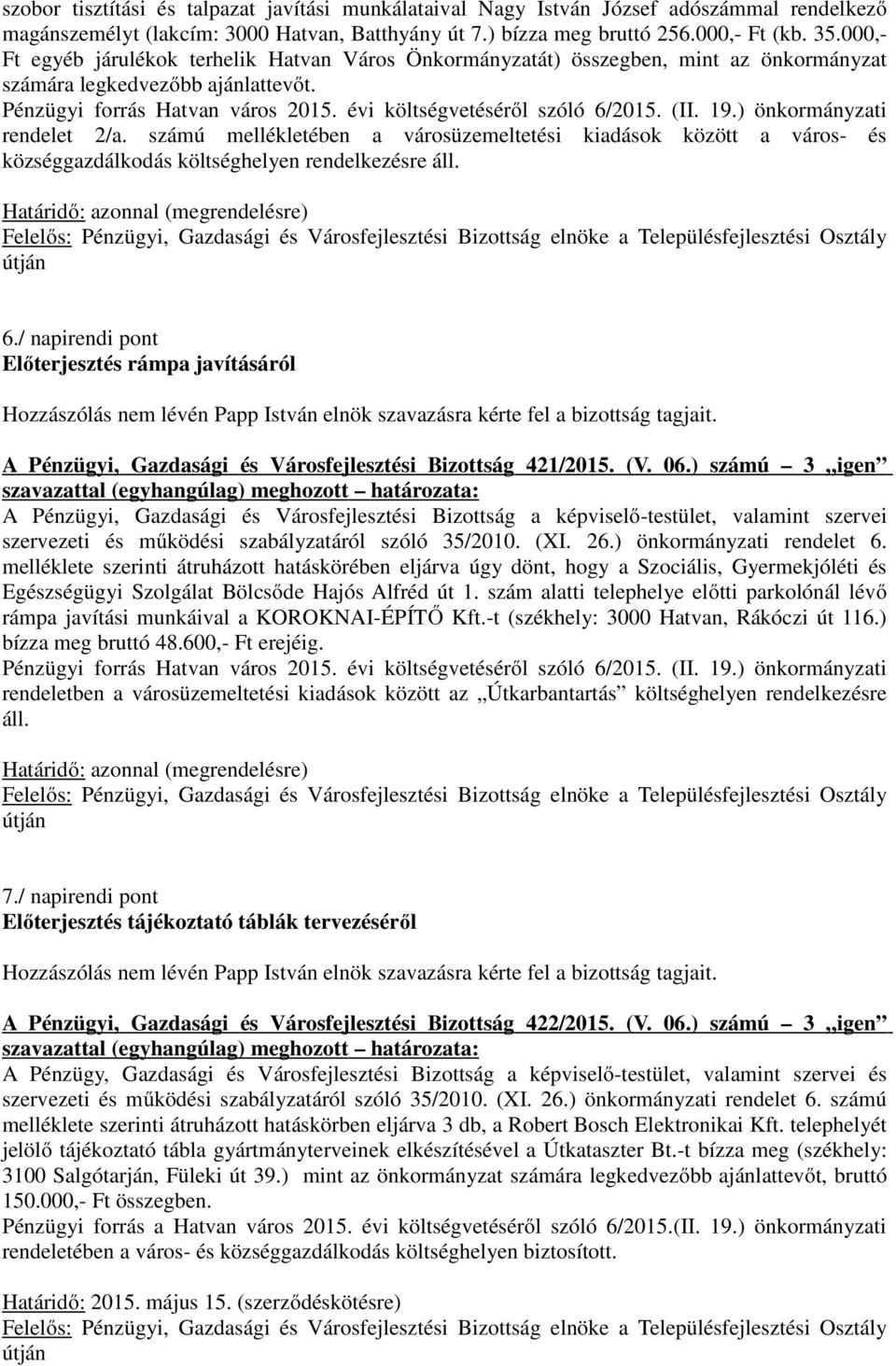 (II. 19.) önkormányzati rendelet 2/a. számú mellékletében a városüzemeltetési kiadások között a város- és községgazdálkodás költséghelyen rendelkezésre áll. Határidő: azonnal (megrendelésre) 6.