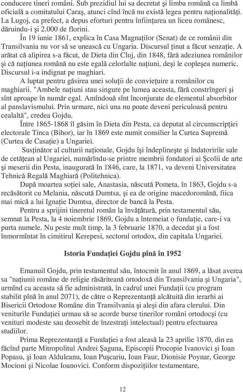 În 19 iunie 1861, explica în Casa MagnaŃilor (Senat) de ce românii din Transilvania nu vor să se unească cu Ungaria. Discursul Ńinut a făcut senzańie.