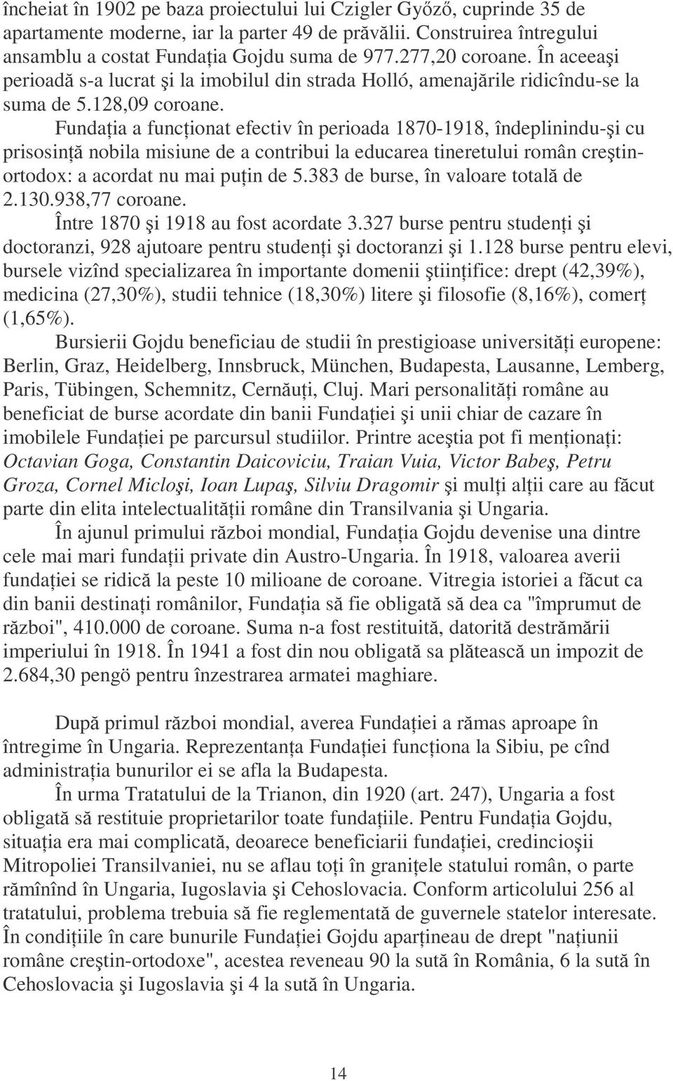 FundaŃia a funcńionat efectiv în perioada 1870-1918, îndeplinindu-şi cu prisosinńă nobila misiune de a contribui la educarea tineretului român creştinortodox: a acordat nu mai puńin de 5.