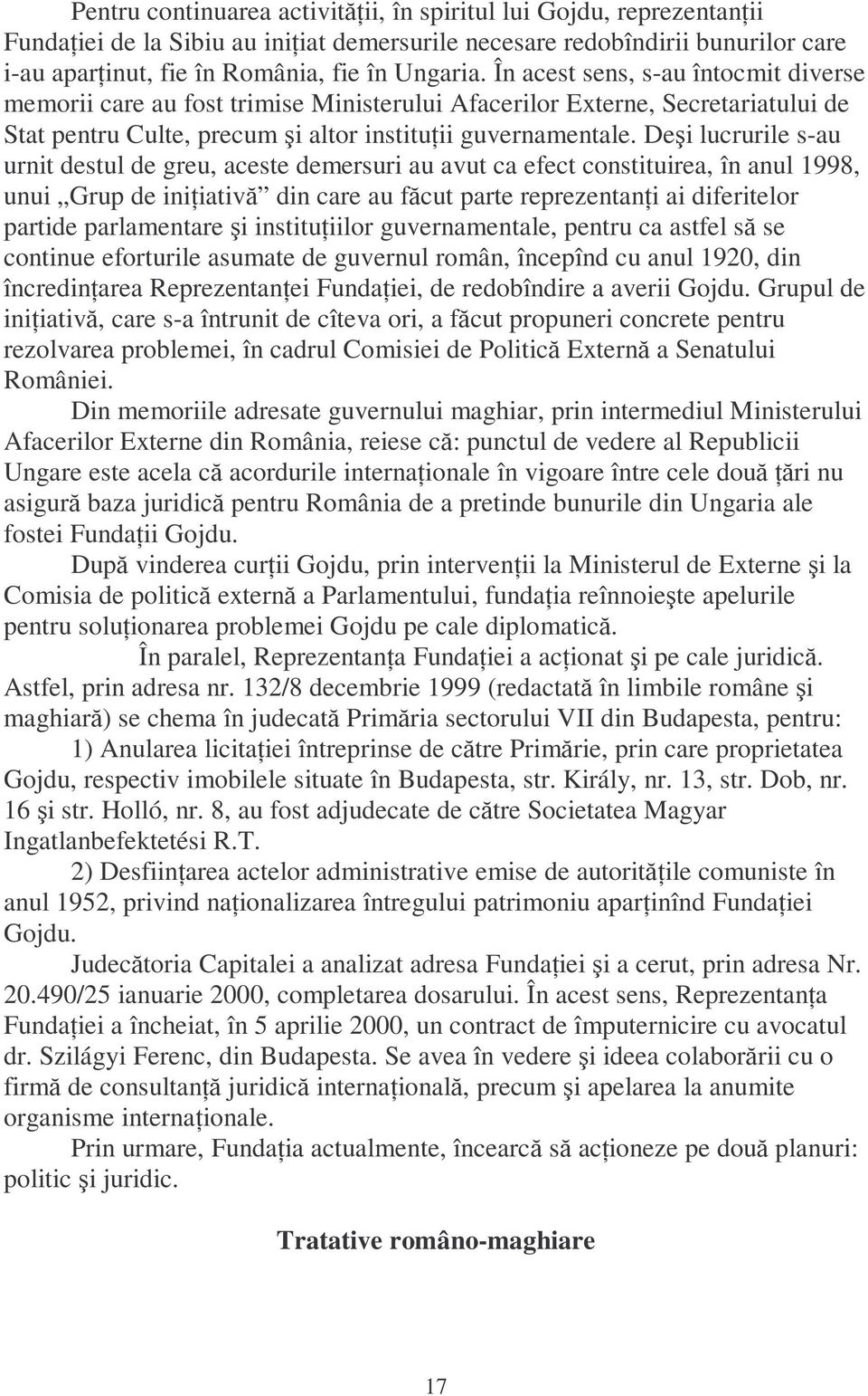 Deşi lucrurile s-au urnit destul de greu, aceste demersuri au avut ca efect constituirea, în anul 1998, unui Grup de inińiativă din care au făcut parte reprezentanńi ai diferitelor partide