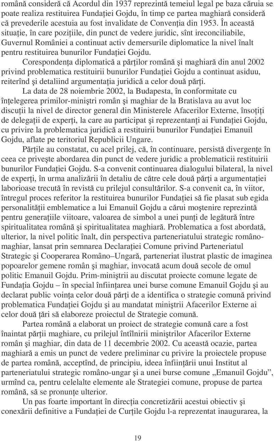 În această situańie, în care pozińiile, din punct de vedere juridic, sînt ireconciliabile, Guvernul României a continuat activ demersurile diplomatice la nivel înalt pentru restituirea bunurilor