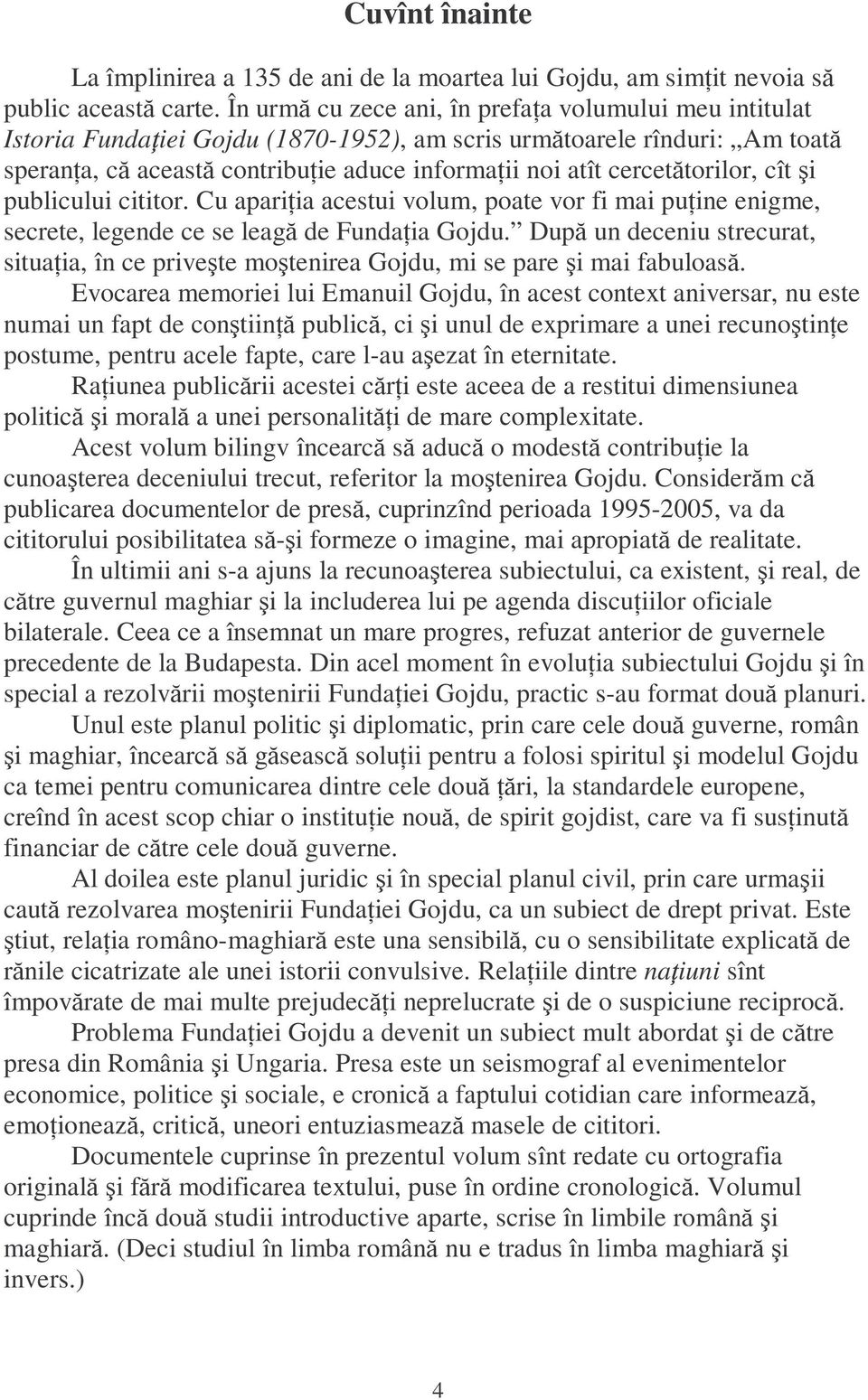 cercetătorilor, cît şi publicului cititor. Cu aparińia acestui volum, poate vor fi mai puńine enigme, secrete, legende ce se leagă de FundaŃia Gojdu.