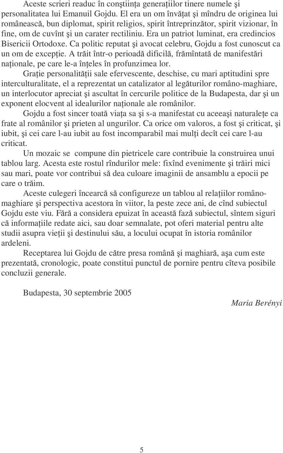 Era un patriot luminat, era credincios Bisericii Ortodoxe. Ca politic reputat şi avocat celebru, Gojdu a fost cunoscut ca un om de excepńie.