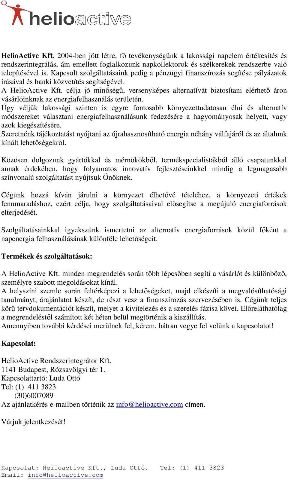 célja jó minıségő, versenyképes alternatívát biztosítani elérhetı áron vásárlóinknak az energiafelhasználás területén.
