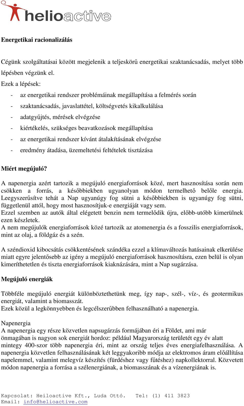 szükséges beavatkozások megállapítása - az energetikai rendszer kívánt átalakításának elvégzése - eredmény átadása, üzemeltetési feltételek tisztázása Miért megújuló?