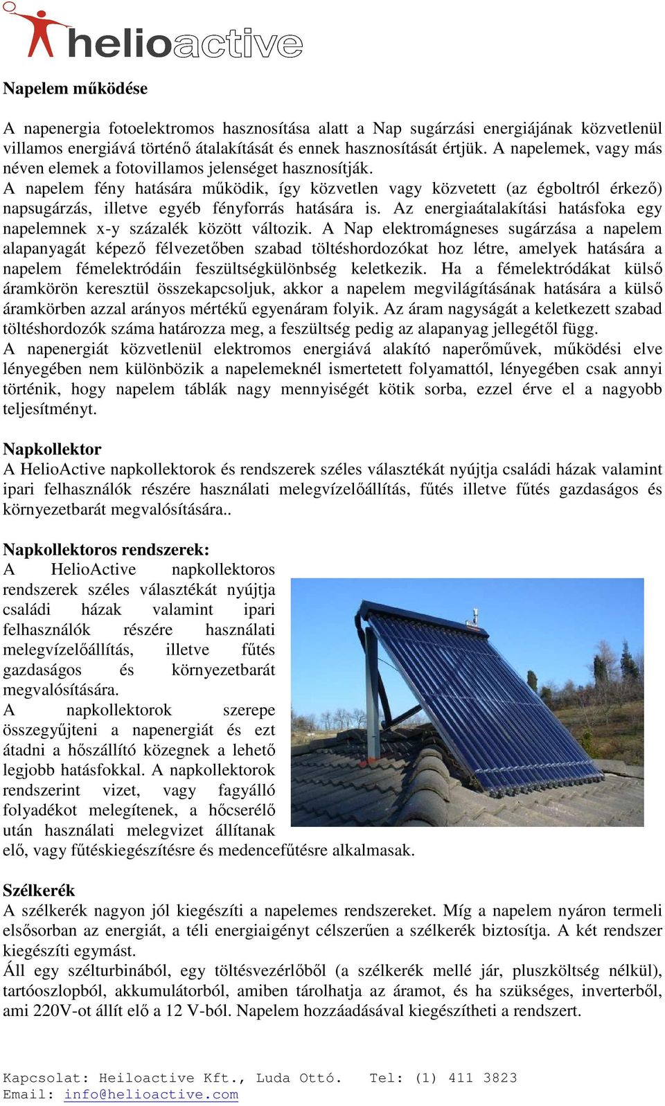 A napelem fény hatására mőködik, így közvetlen vagy közvetett (az égboltról érkezı) napsugárzás, illetve egyéb fényforrás hatására is.