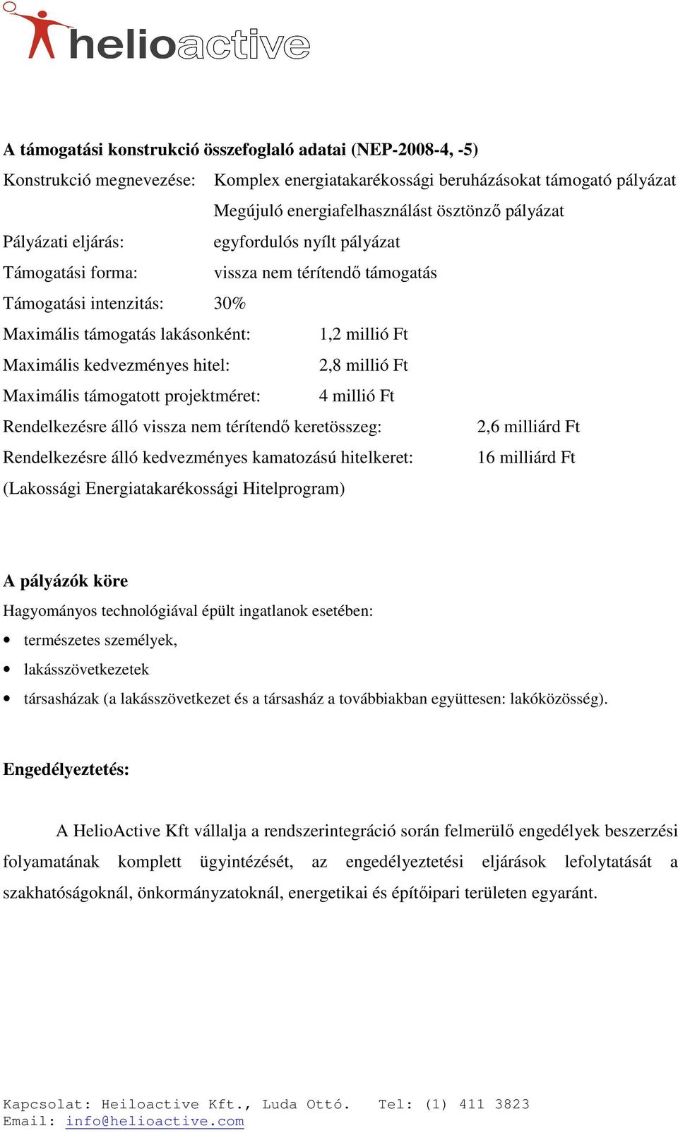2,8 millió Ft Maximális támogatott projektméret: 4 millió Ft Rendelkezésre álló vissza nem térítendı keretösszeg: 2,6 milliárd Ft Rendelkezésre álló kedvezményes kamatozású hitelkeret: 16 milliárd Ft