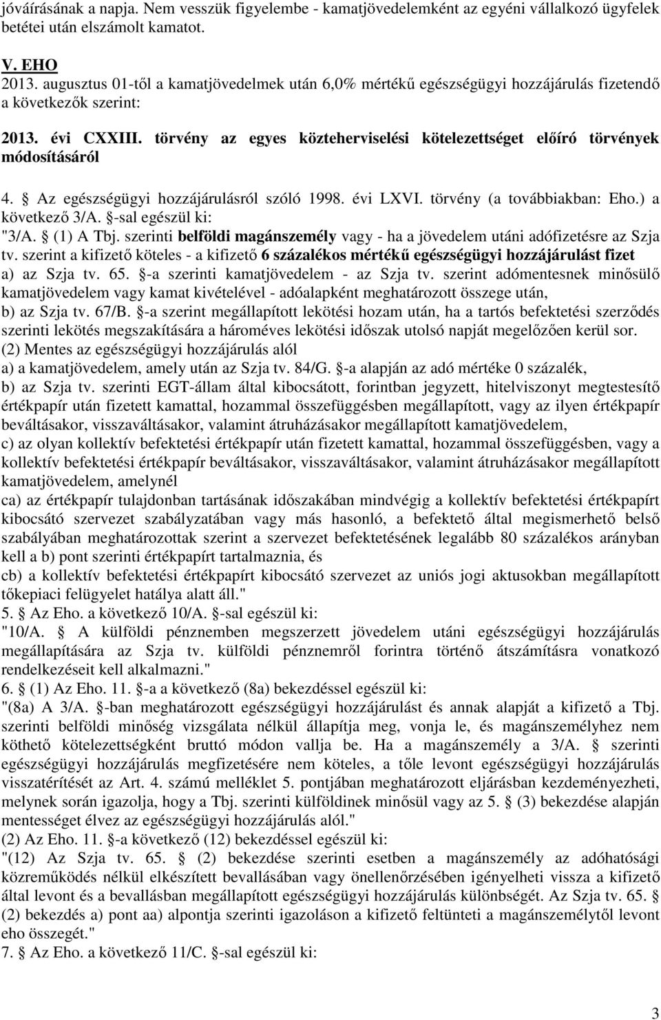 törvény az egyes közteherviselési kötelezettséget előíró törvények módosításáról 4. Az egészségügyi hozzájárulásról szóló 1998. évi LXVI. törvény (a továbbiakban: Eho.) a következő 3/A.