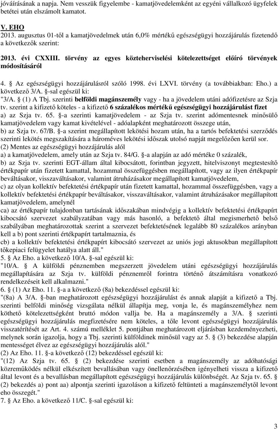 törvény az egyes közteherviselési kötelezettséget előíró törvények módosításáról 4. Az egészségügyi hozzájárulásról szóló 1998. évi LXVI. törvény (a továbbiakban: Eho.) a következő 3/A.