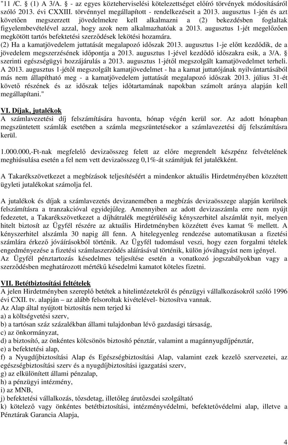 augusztus 1-jét megelőzően megkötött tartós befektetési szerződések lekötési hozamára. (2) Ha a kamatjövedelem juttatását megalapozó időszak 2013.