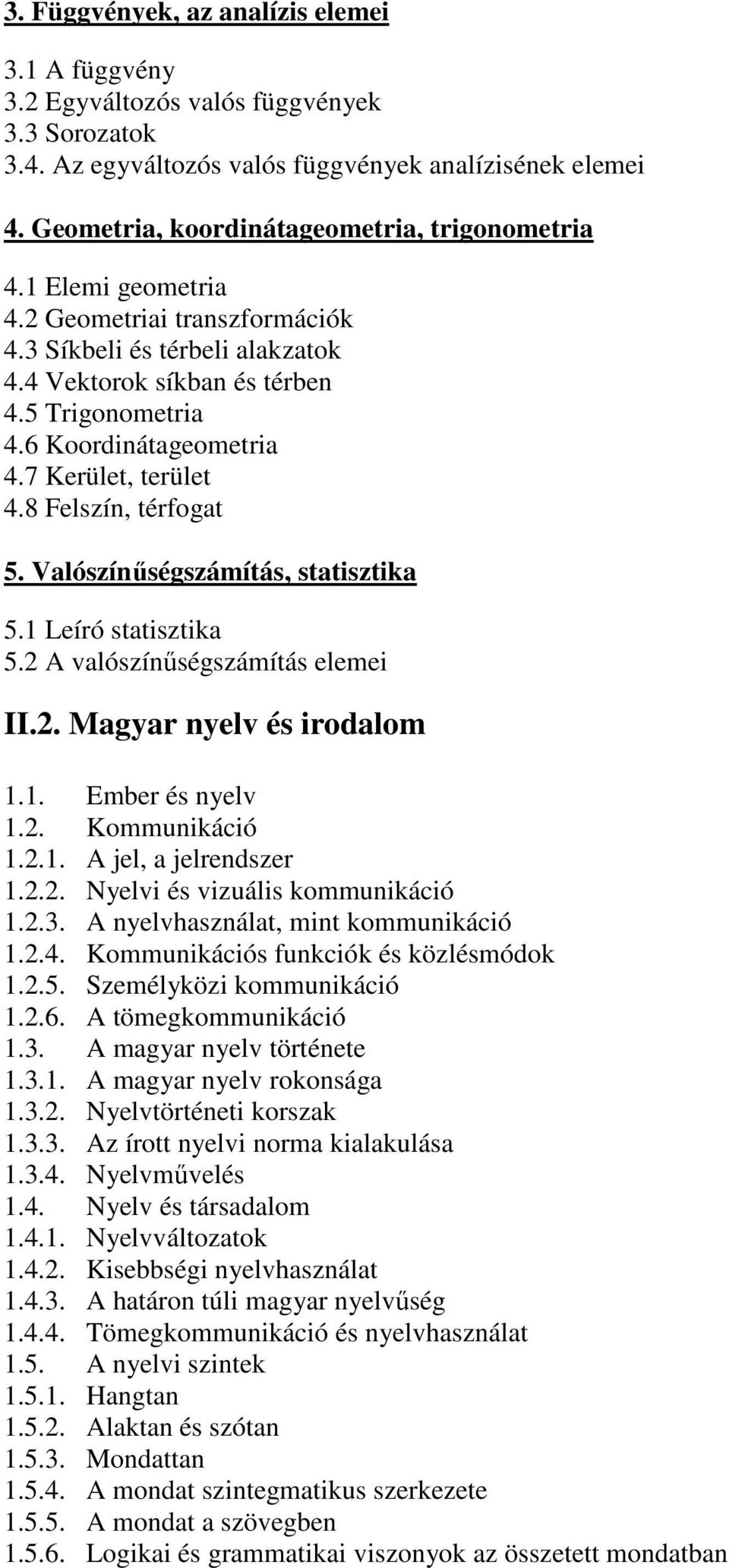 6 Koordinátageometria 4.7 Kerület, terület 4.8 Felszín, térfogat 5. Valószínűségszámítás, statisztika 5.1 Leíró statisztika 5.2 A valószínűségszámítás elemei II.2. Magyar nyelv és irodalom 1.1. Ember és nyelv 1.