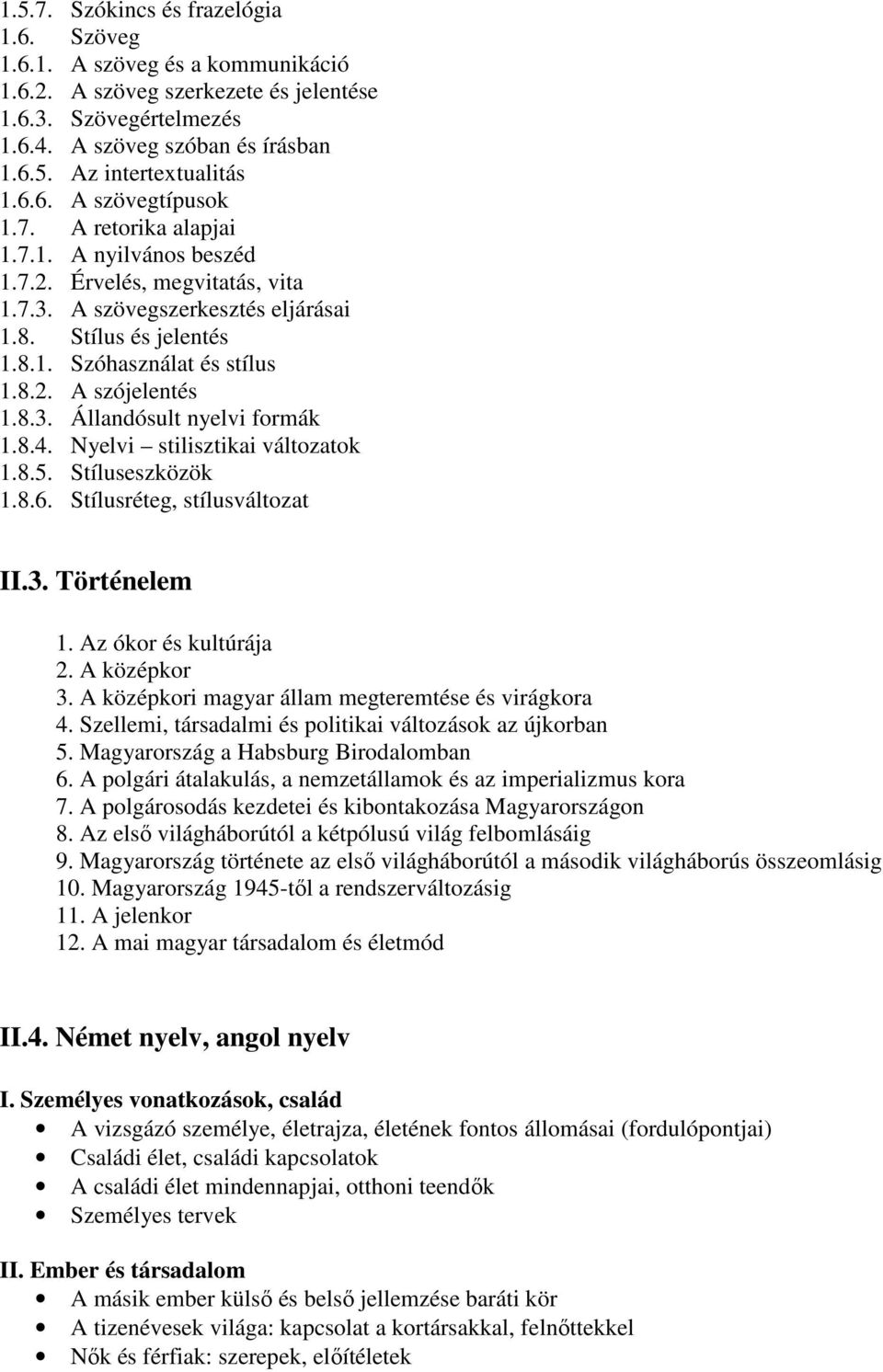 8.3. Állandósult nyelvi formák 1.8.4. Nyelvi stilisztikai változatok 1.8.5. Stíluseszközök 1.8.6. Stílusréteg, stílusváltozat II.3. Történelem 1. Az ókor és kultúrája 2. A középkor 3.