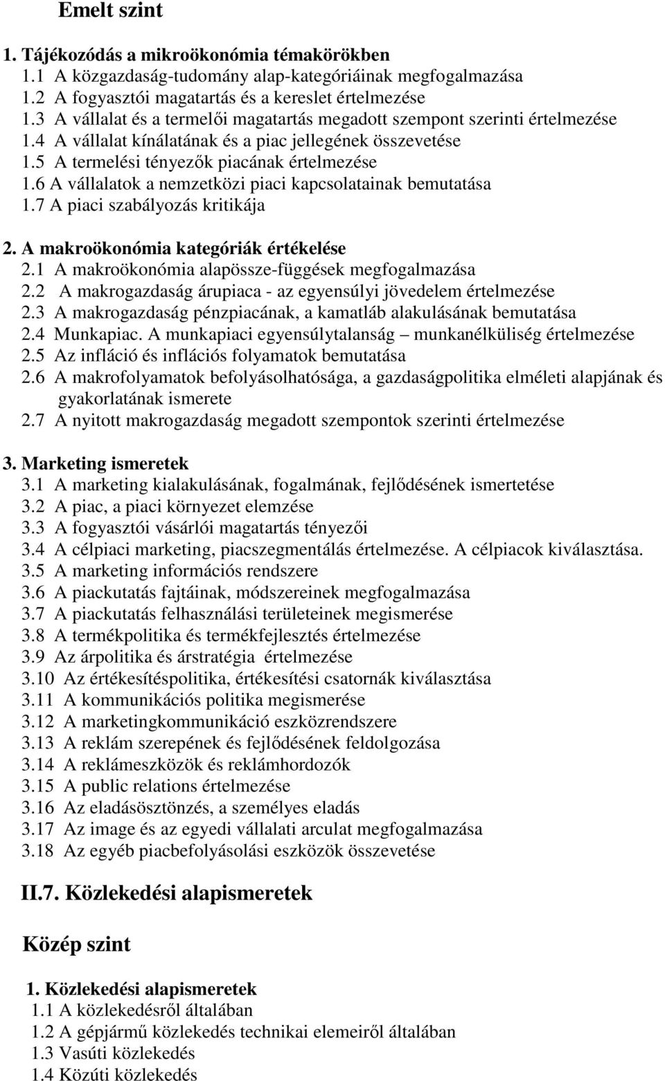 6 A vállalatok a nemzetközi piaci kapcsolatainak bemutatása 1.7 A piaci szabályozás kritikája 2. A makroökonómia kategóriák értékelése 2.1 A makroökonómia alapössze-függések megfogalmazása 2.