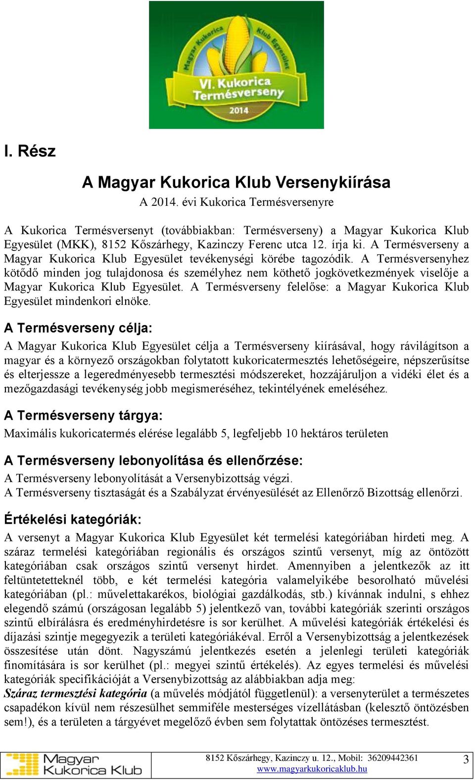 A Termésverseny a Magyar Kukorica Klub Egyesület tevékenységi körébe tagozódik.