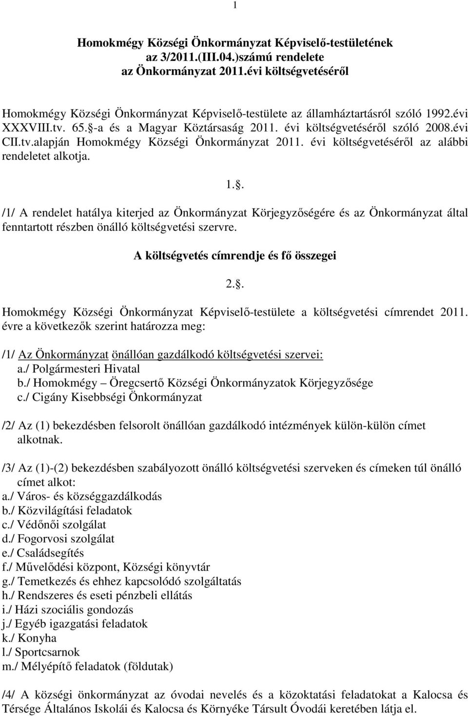 évi költségvetésérıl az alábbi rendeletet alkotja. 1.. /1/ A rendelet hatálya kiterjed az Önkormányzat Körjegyzıségére és az Önkormányzat által fenntartott részben önálló költségvetési szervre.