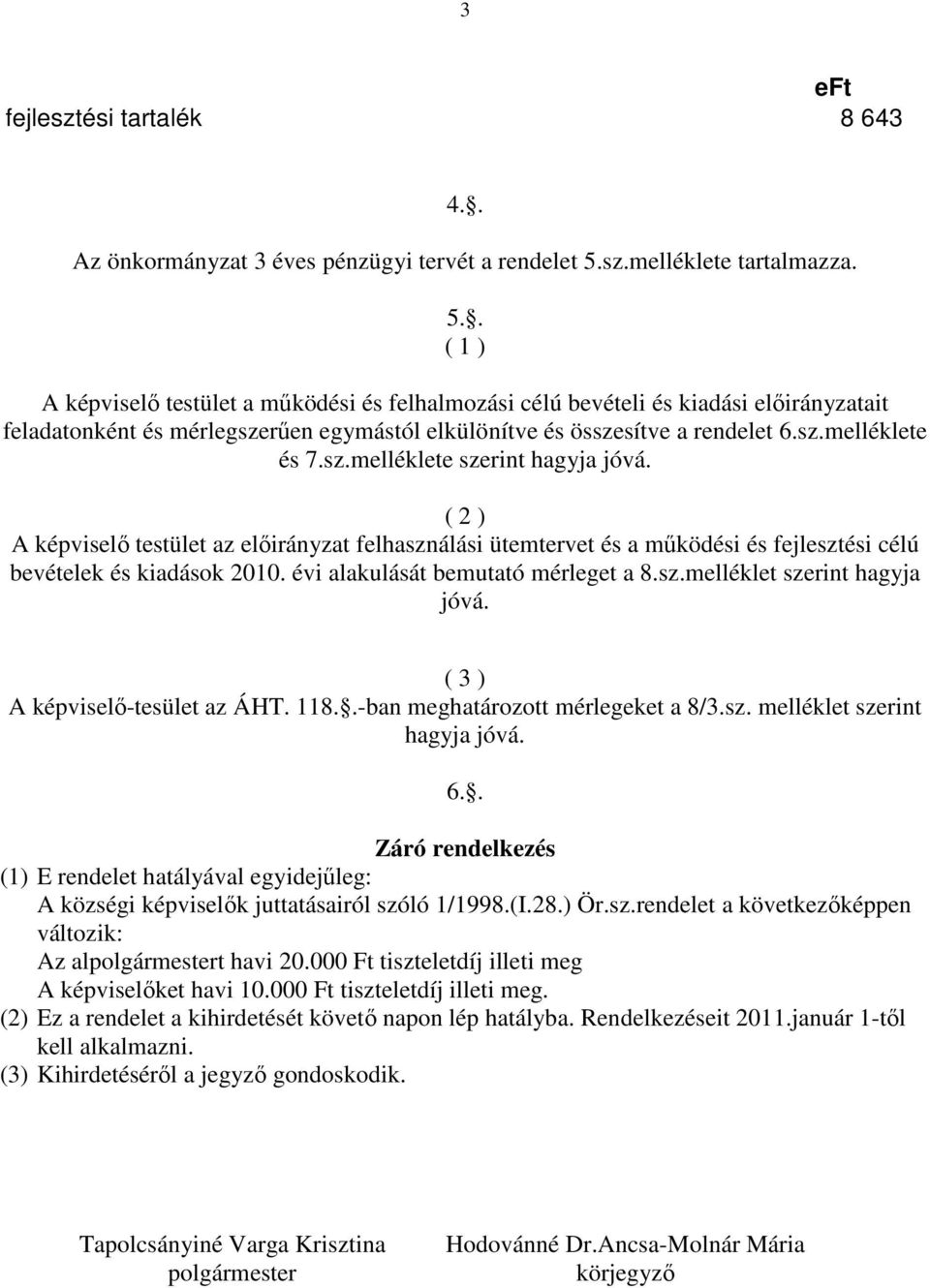 . ( 1 ) A képviselı testület a mőködési és felhalmozási célú bevételi és kiadási elıirányzatait feladatonként és mérlegszerően egymástól elkülönítve és összesítve a rendelet 6.sz.melléklete és 7.sz.melléklete szerint hagyja jóvá.