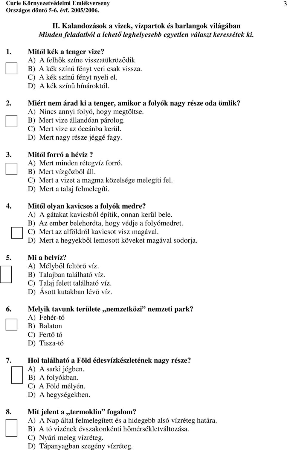 A) Nincs annyi folyó, hogy megtöltse. B) Mert vize állandóan párolog. C) Mert vize az óceánba kerül. D) Mert nagy része jéggé fagy. 3. Mitől forró a hévíz? A) Mert minden rétegvíz forró.